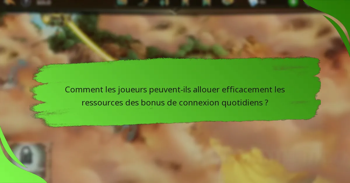 Comment les joueurs peuvent-ils allouer efficacement les ressources des bonus de connexion quotidiens ?