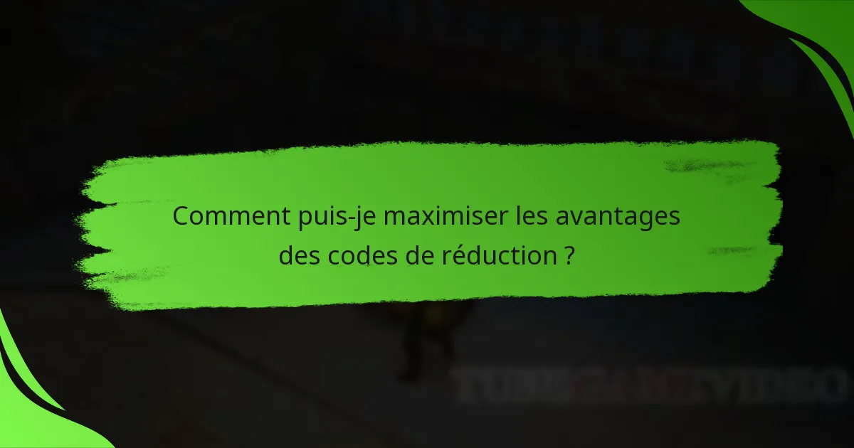 Comment puis-je maximiser les avantages des codes de réduction ?