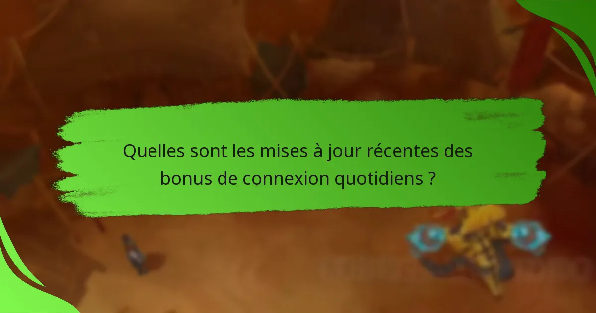 Quelles sont les mises à jour récentes des bonus de connexion quotidiens ?