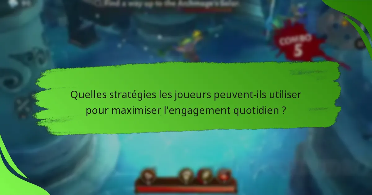 Quelles stratégies les joueurs peuvent-ils utiliser pour maximiser l'engagement quotidien ?