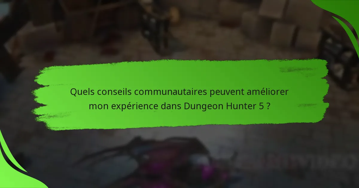 Quels conseils communautaires peuvent améliorer mon expérience dans Dungeon Hunter 5 ?
