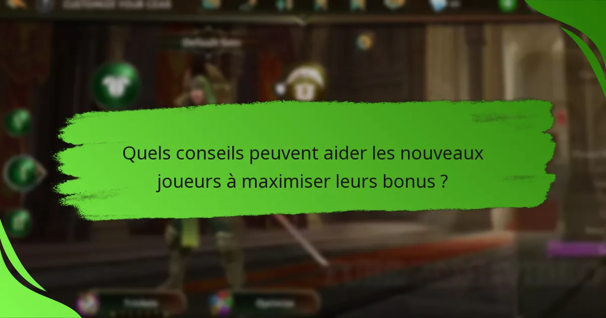 Quels conseils peuvent aider les nouveaux joueurs à maximiser leurs bonus ?