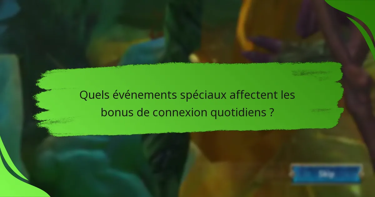 Quels événements spéciaux affectent les bonus de connexion quotidiens ?