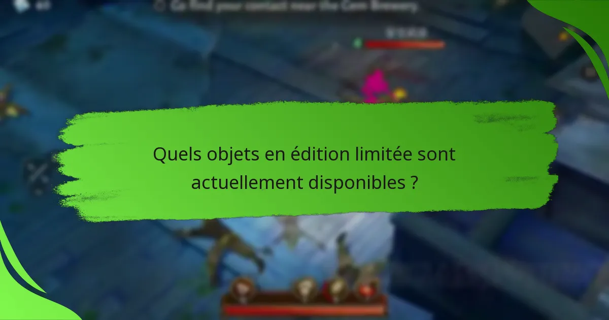 Quels objets en édition limitée sont actuellement disponibles ?