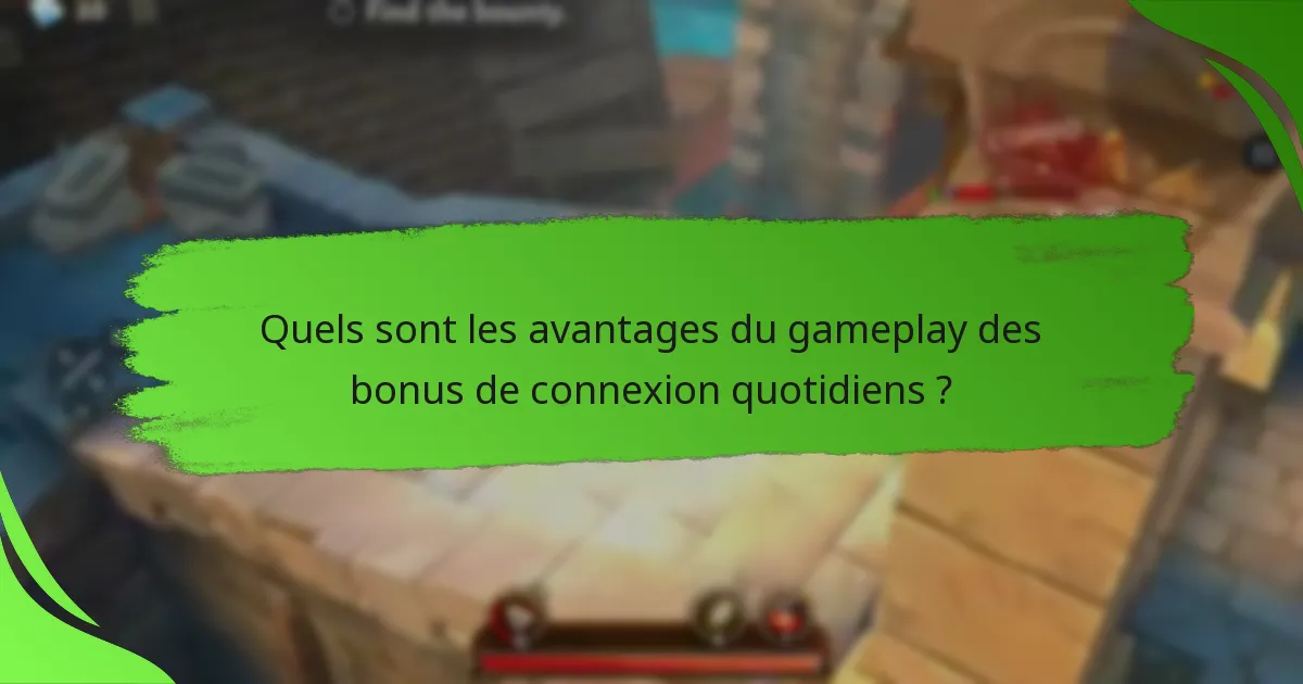 Quels sont les avantages du gameplay des bonus de connexion quotidiens ?